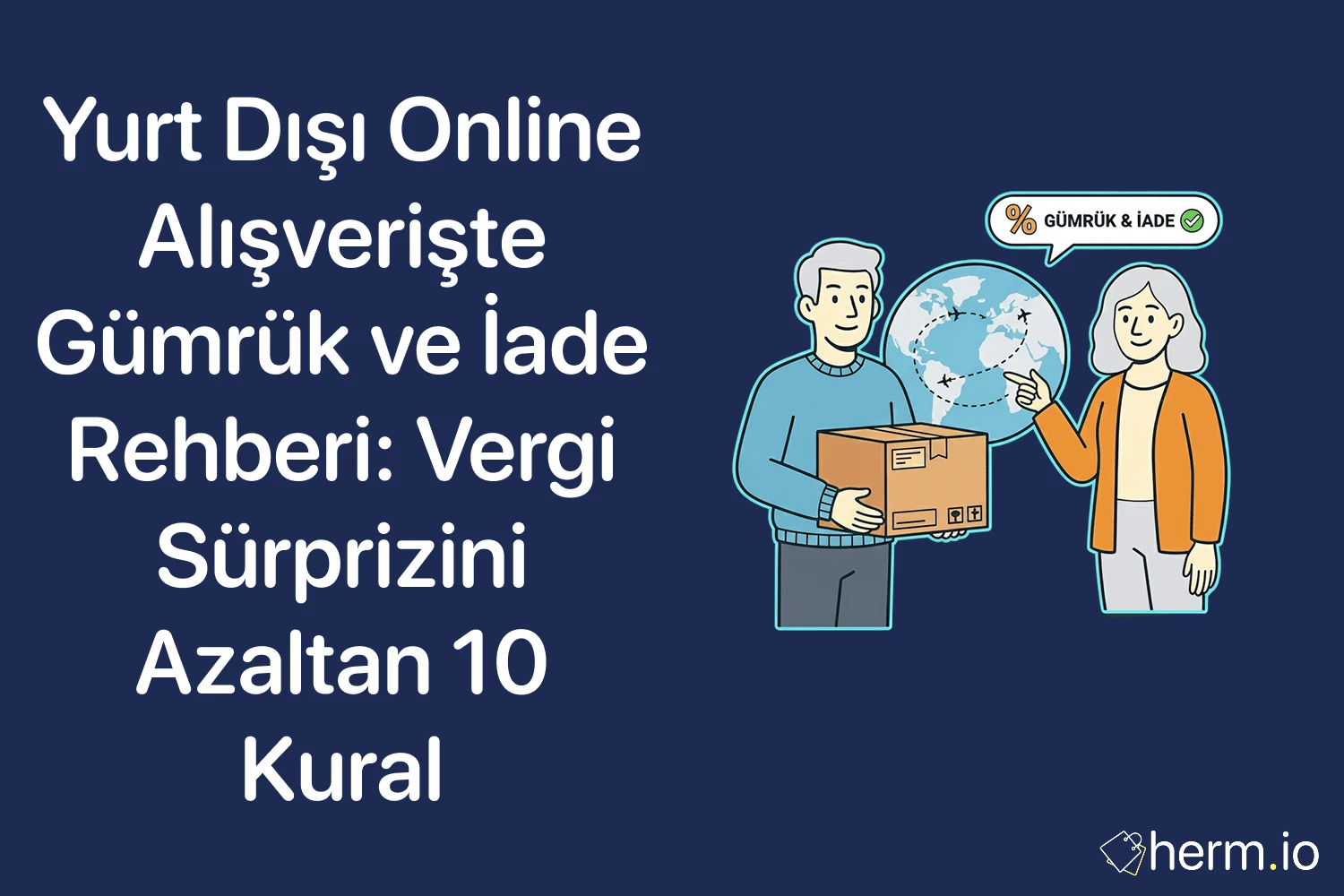 Yurt dışı online alışverişte gümrük ve iade rehberi kapak görseli: vergi sürprizini azaltan 10 kural; dünya haritası, kargo kutusu ve ‘gümrük & iade’ etiketi.